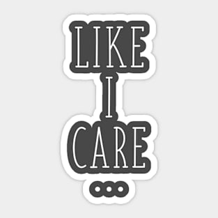 Like I care... Sticker